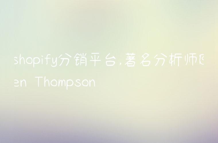 shopify分销平台,著名分析师Ben Thompson