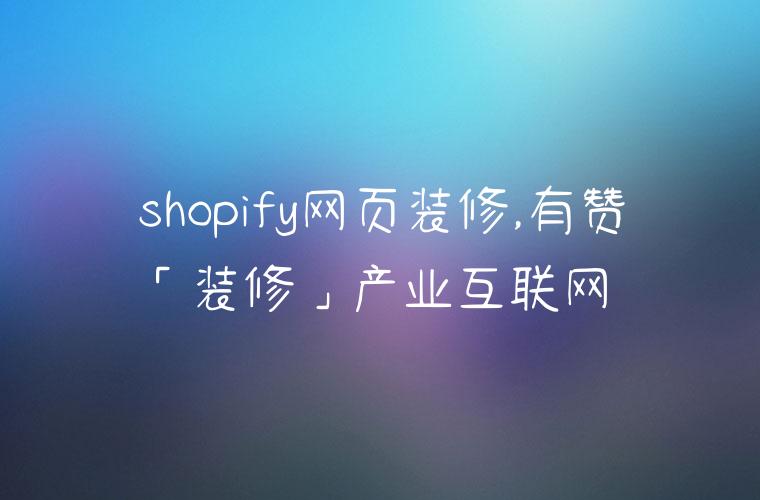 shopify网页装修,有赞「装修」产业互联网