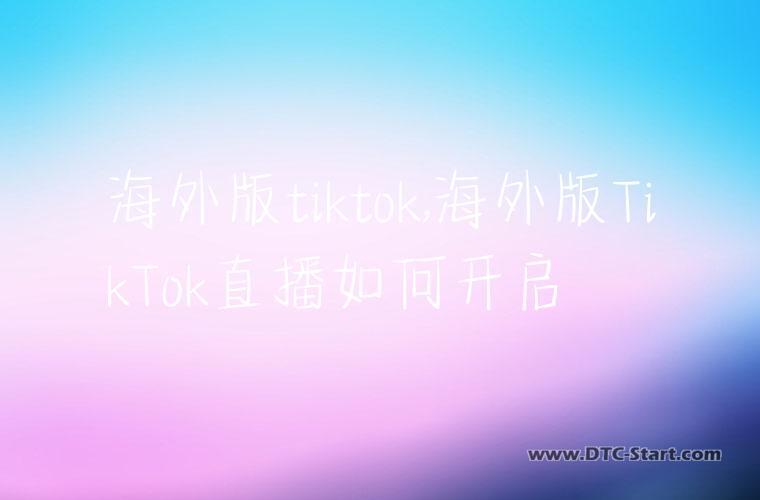 海外版tiktok,海外版TikTok直播如何开启