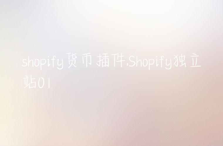 shopify货币插件,Shopify独立站01