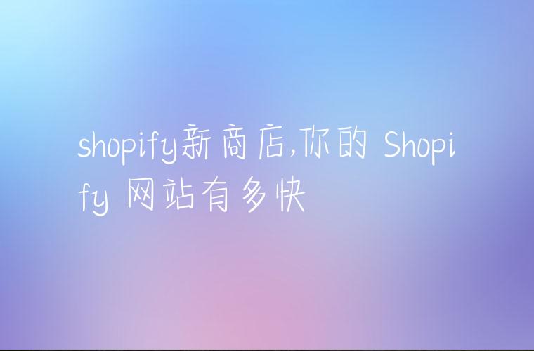 shopify新商店,你的 Shopify 网站有多快