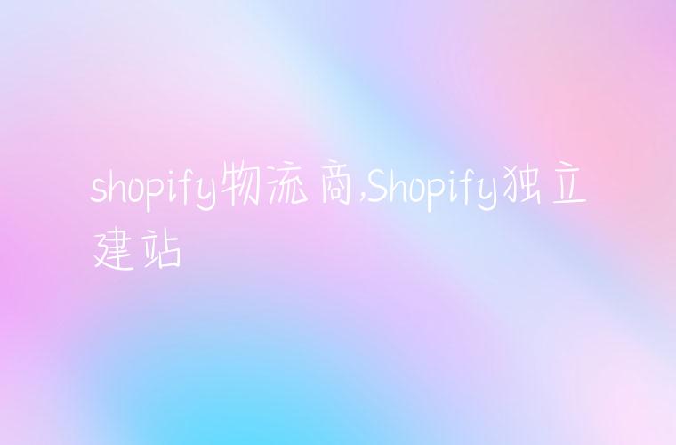 shopify物流商,Shopify独立建站