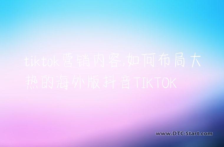 tiktok营销内容,如何布局大热的海外版抖音TIKTOK