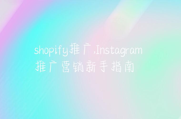 shopify推广,Instagram 推广营销新手指南