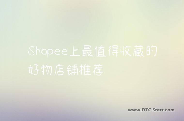 Shopee上最值得收藏的好物店铺推荐