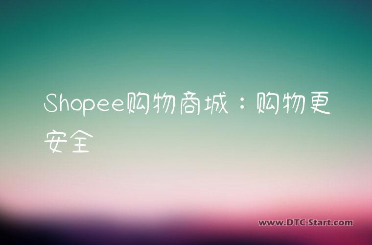 Shopee购物商城：购物更安全