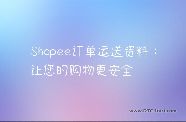 Shopee订单运送资料：让您的购物更安全