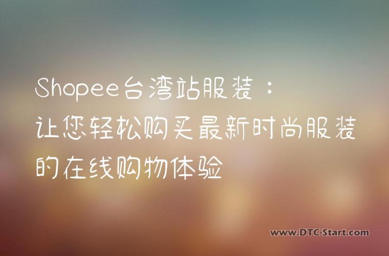 Shopee台湾站服装：让您轻松购买最新时尚服装的在线购物体验