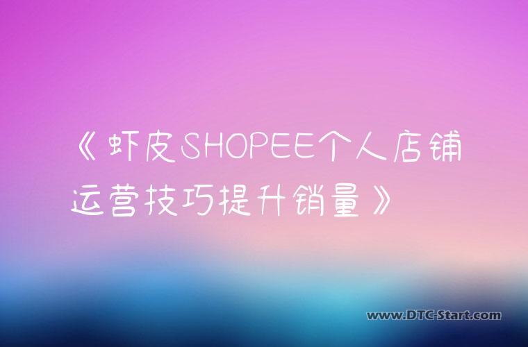 《虾皮SHOPEE个人店铺运营技巧提升销量》