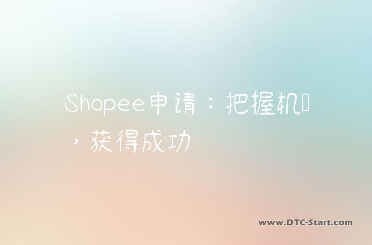 Shopee申请：把握机会，获得成功