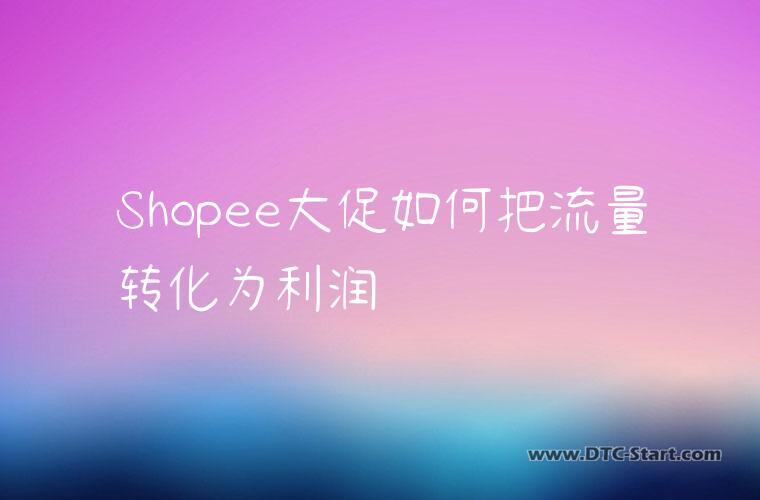 Shopee大促如何把流量转化为利润