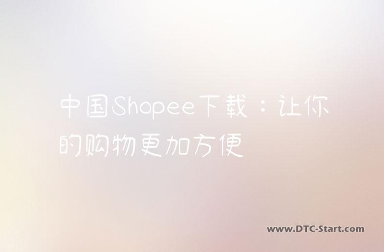 中国Shopee下载：让你的购物更加方便