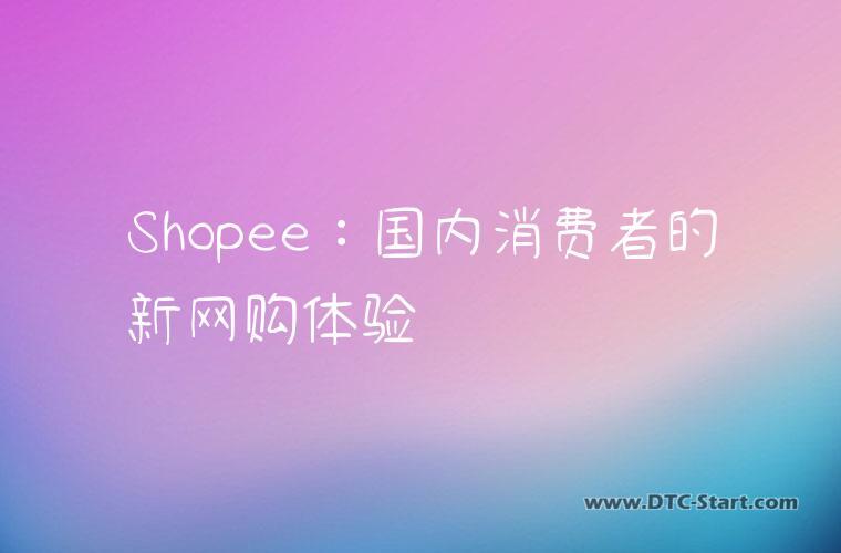 Shopee：国内消费者的新网购体验