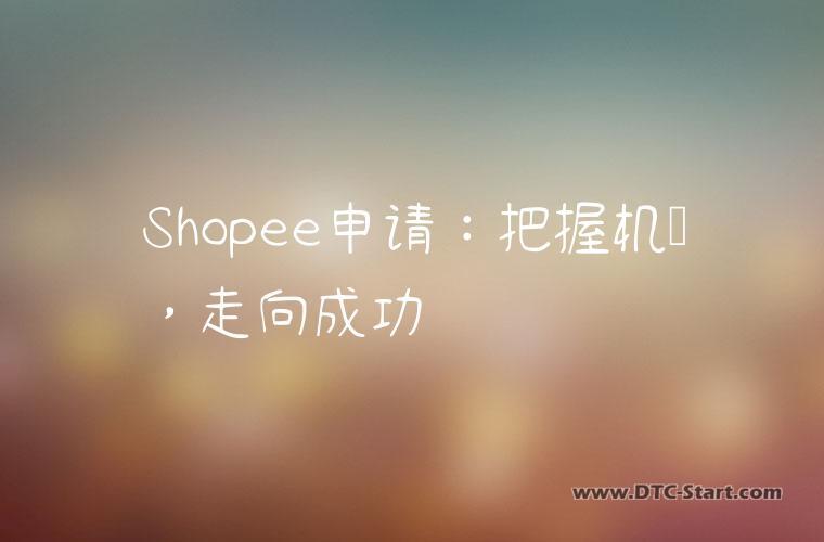 Shopee申请：把握机会，走向成功