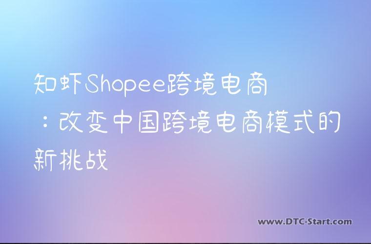知虾Shopee跨境电商：改变中国跨境电商模式的新挑战