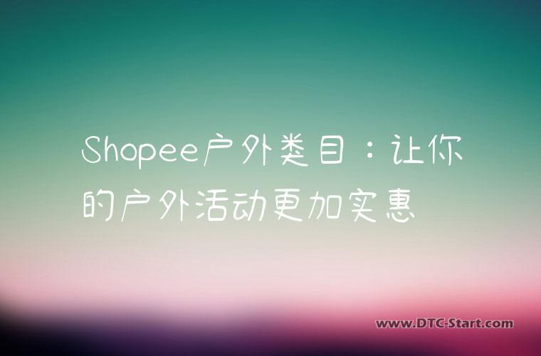 Shopee户外类目：让你的户外活动更加实惠