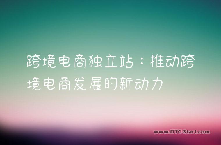 跨境电商独立站：推动跨境电商发展的新动力