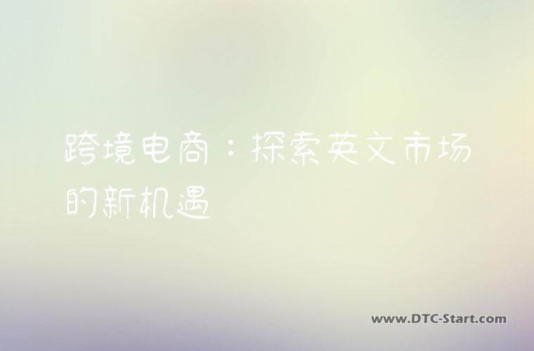 跨境电商：探索英文市场的新机遇