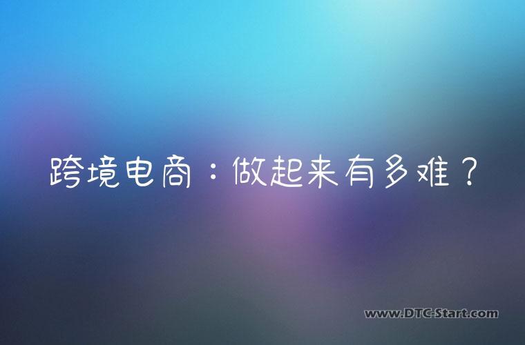 跨境电商：做起来有多难？
