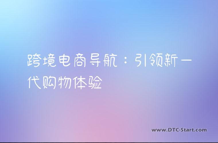 跨境电商导航：引领新一代购物体验