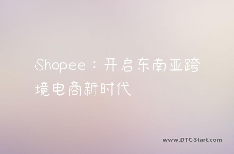 Shopee：开启东南亚跨境电商新时代