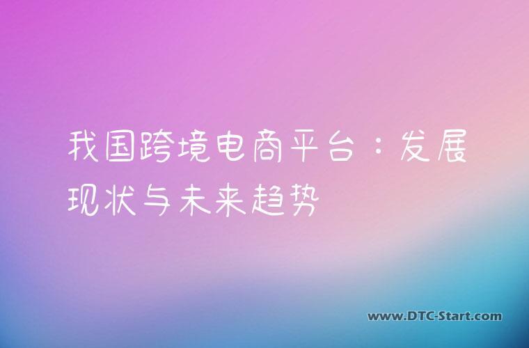 我国跨境电商平台：发展现状与未来趋势